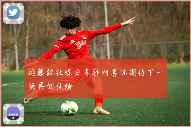 远藤航社媒分享胜利喜悦期待下一场再创佳绩
