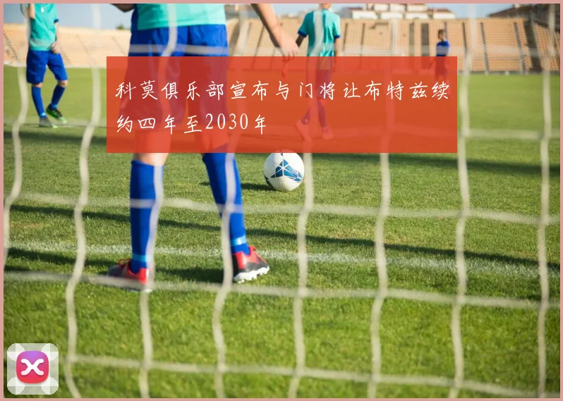 科莫俱乐部宣布与门将让布特兹续约四年至2030年